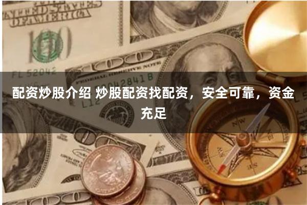 配资炒股介绍 炒股配资找配资，安全可靠，资金充足