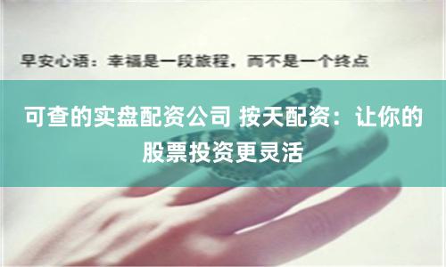 可查的实盘配资公司 按天配资：让你的股票投资更灵活