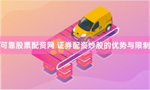 可靠股票配资网 证券配资炒股的优势与限制