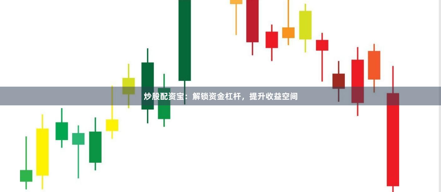 炒股配资宝：解锁资金杠杆，提升收益空间