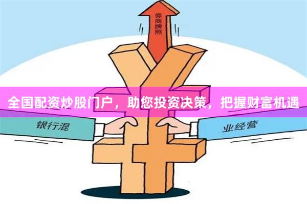 全国配资炒股门户，助您投资决策，把握财富机遇