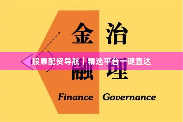 股票配资导航｜精选平台一键直达