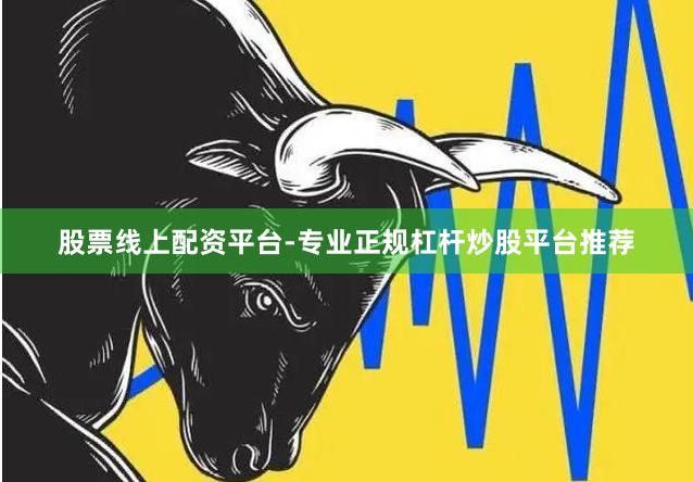 股票线上配资平台-专业正规杠杆炒股平台推荐