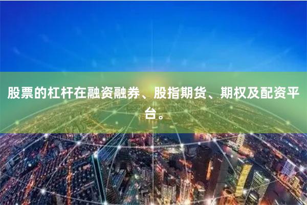 股票的杠杆在融资融券、股指期货、期权及配资平台。