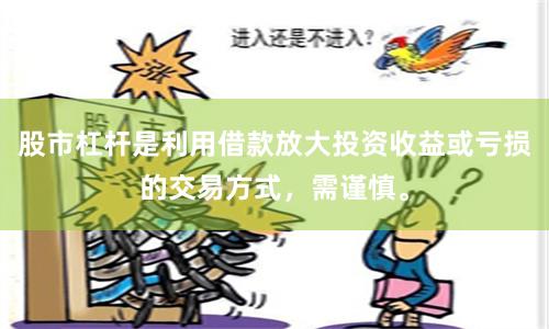 股市杠杆是利用借款放大投资收益或亏损的交易方式，需谨慎。